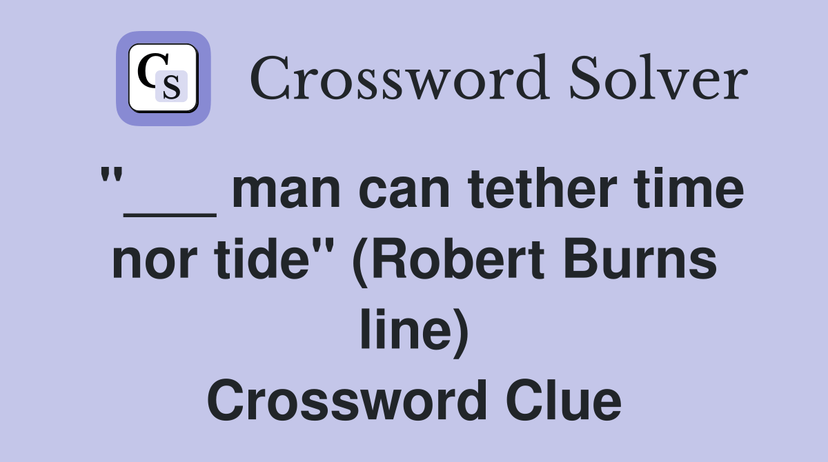 man can tether time nor tide" (Robert Burns line) Crossword Clue